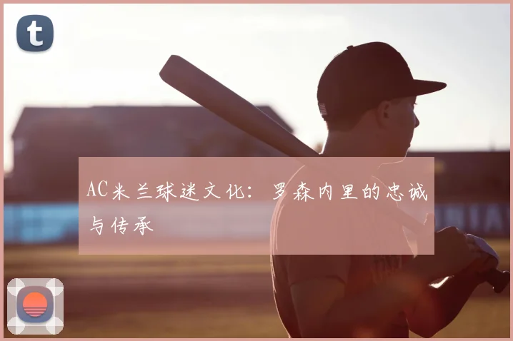 AC米兰球迷文化：罗森内里的忠诚与传承