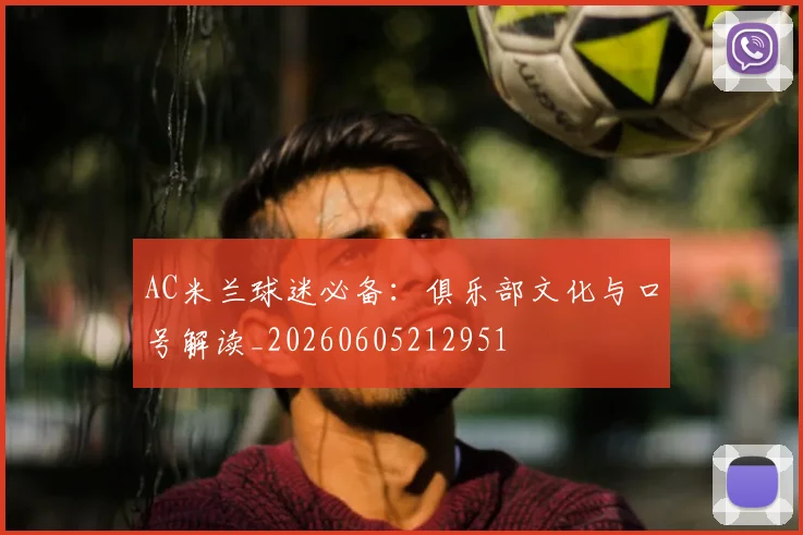 AC米兰球迷必备：俱乐部文化与口号解读_20260605212951
