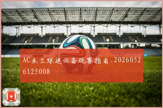 AC米兰球迷必备观赛指南_20260526125008